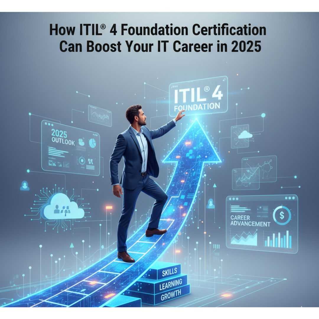 How ITIL® 4 Foundation Certification Can Boost Your IT Career in 2025